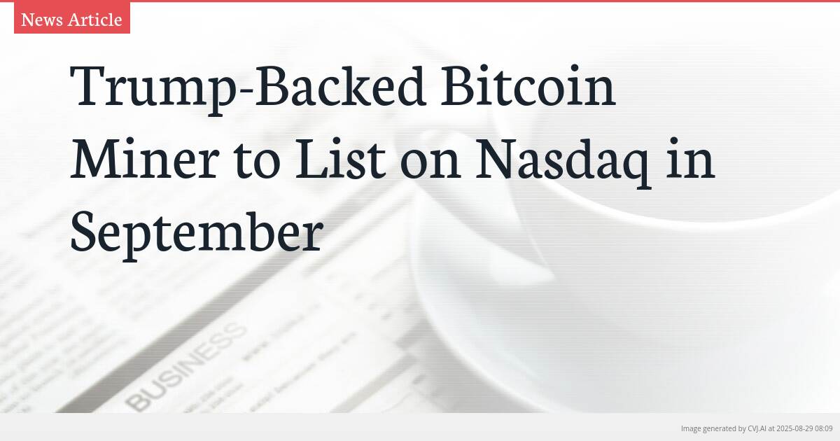 Trump-Backed Bitcoin Miner to List on Nasdaq in September
