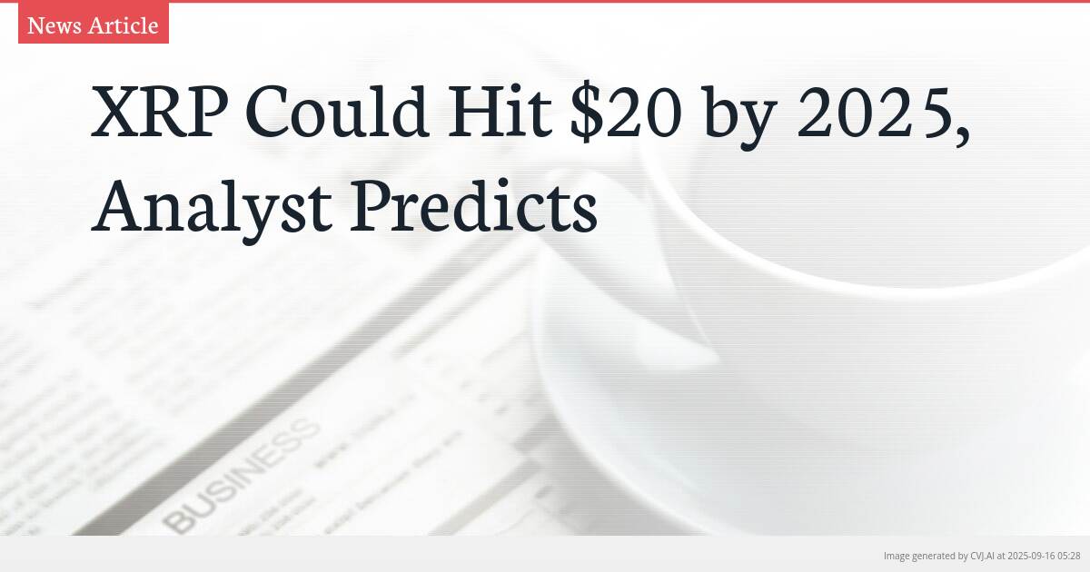 XRP Could Hit $20 by 2025, Analyst Predicts