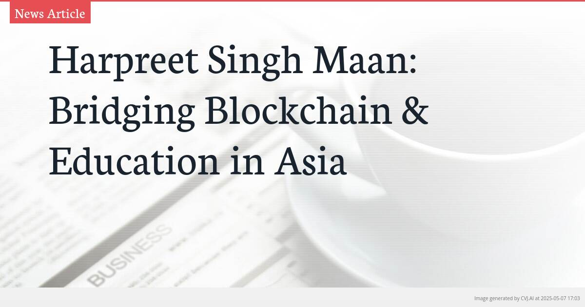 Harpreet Singh Maan: Bridging Blockchain & Education in Asia