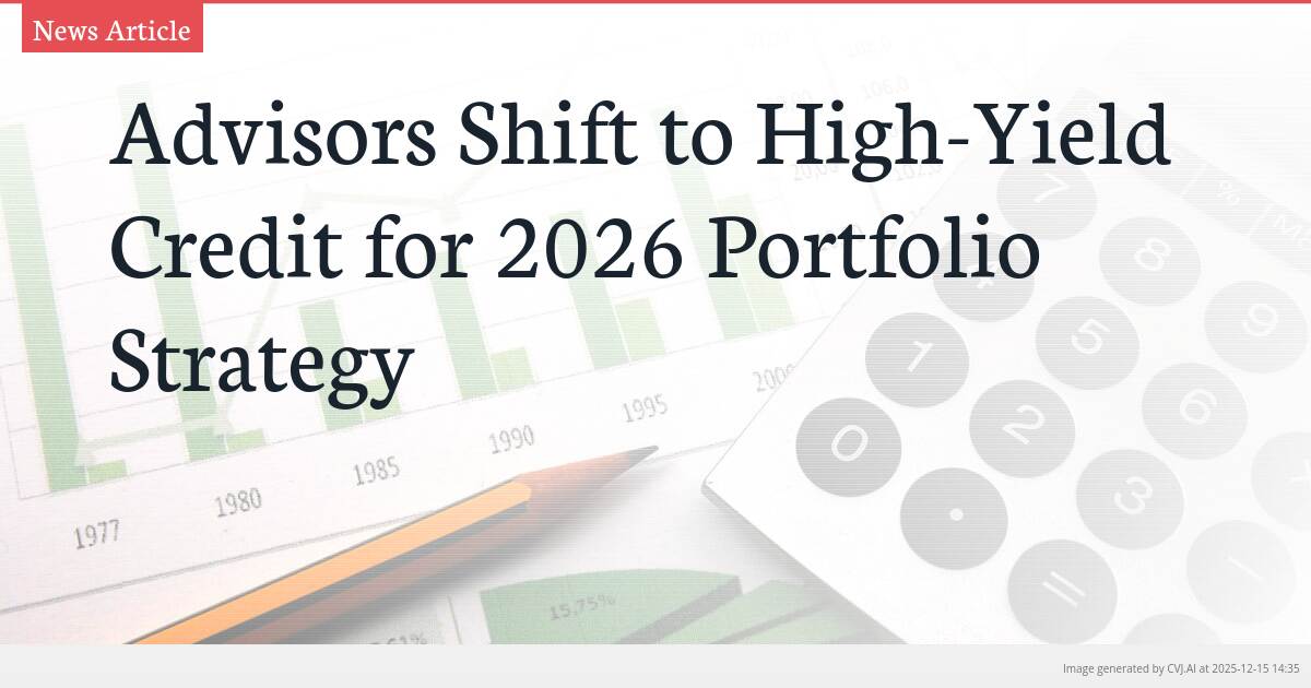 Advisors Shift to High-Yield Credit for 2026 Portfolio Strategy