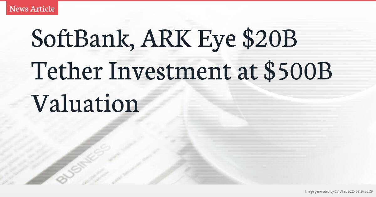 SoftBank, ARK Eye $20B Tether Investment at $500B Valuation