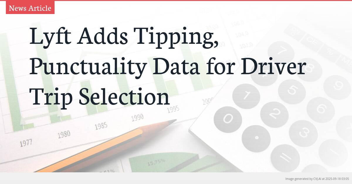 Lyft Adds Tipping, Punctuality Data for Driver Trip Selection