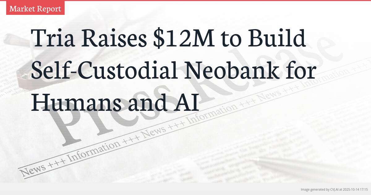 Tria Raises $12M to Build Self-Custodial Neobank for Humans and AI