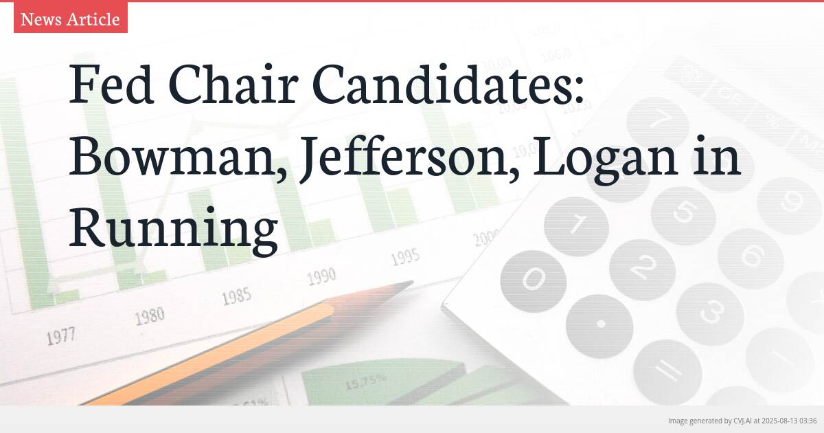 Fed Chair Candidates: Bowman, Jefferson, Logan in Running
