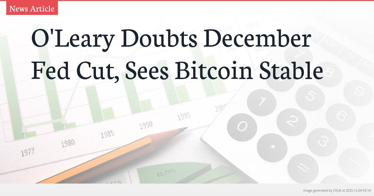 O’Leary Doubts December Fed Cut, Sees Bitcoin Stable