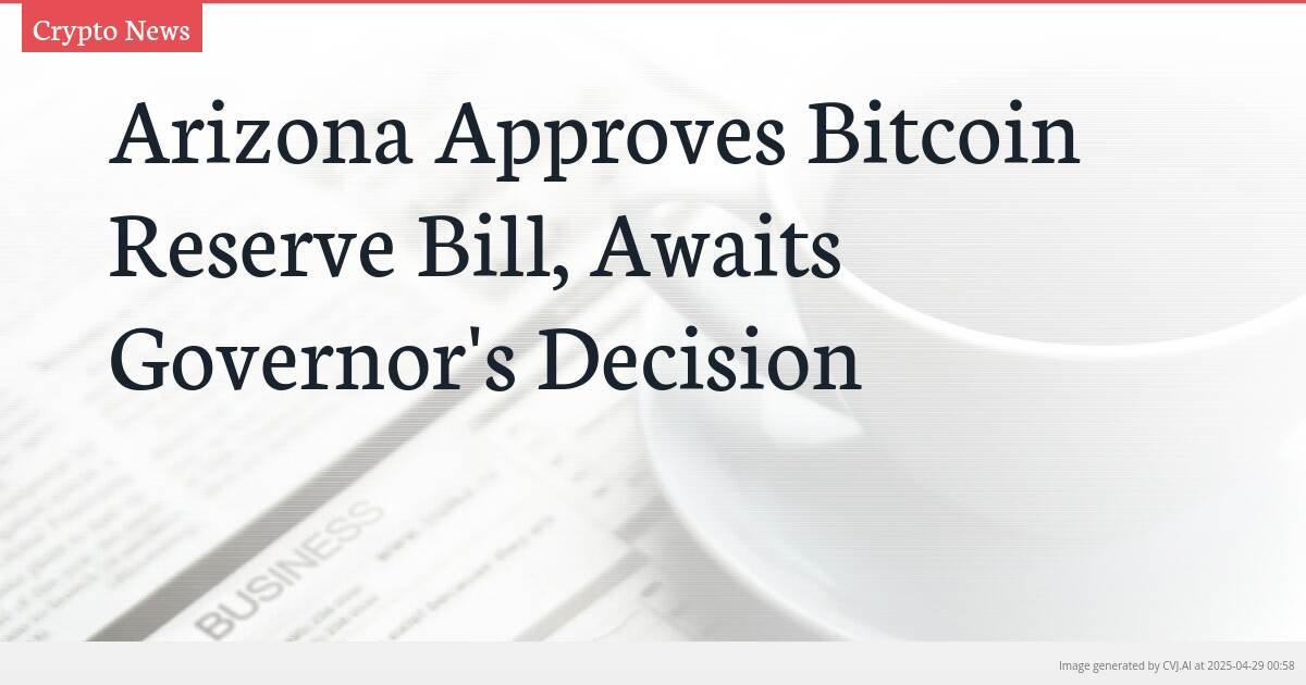 Arizona Approves Bitcoin Reserve Bill, Awaits Governor’s Decision
