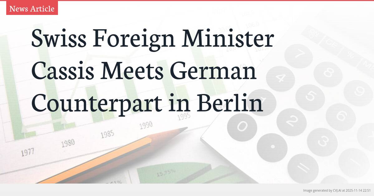 Swiss Foreign Minister Cassis Meets German Counterpart in Berlin
