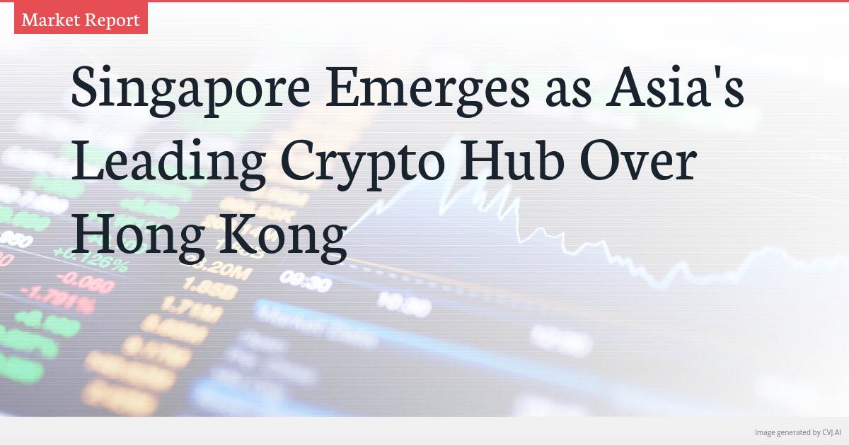 Singapore Emerges as Asia’s Leading Crypto Hub Over Hong Kong