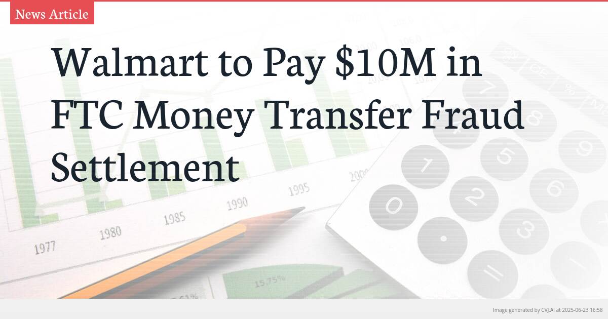 Walmart to Pay $10M in FTC Money Transfer Fraud Settlement