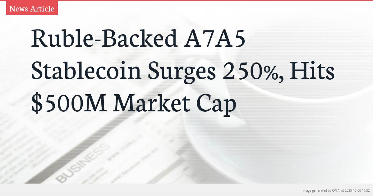 Ruble-Backed A7A5 Stablecoin Surges 250%, Hits $500M Market Cap