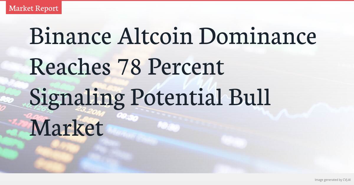 Binance Altcoin Dominance Reaches 78 Percent Signaling Potential Bull Market Binance Altcoin Dominance Reaches 78 Percent Signaling Potential Bull Market