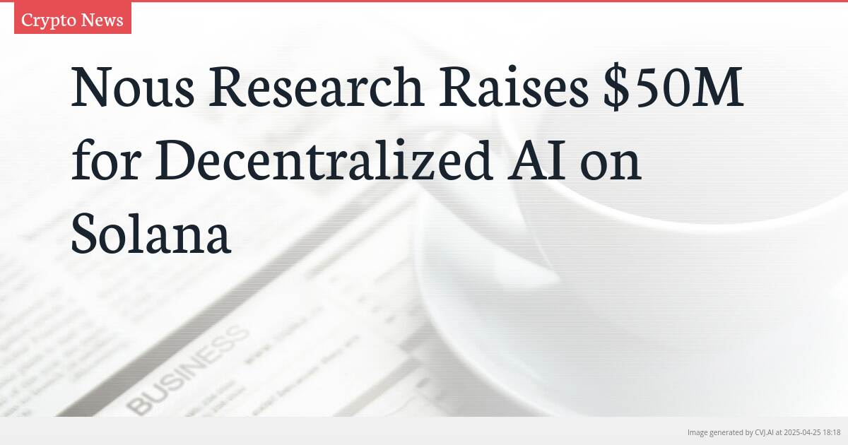 Nous Research Raises $50M for Decentralized AI on Solana