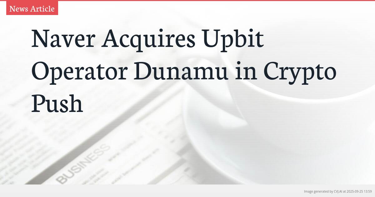 Naver Acquires Upbit Operator Dunamu in Crypto Push