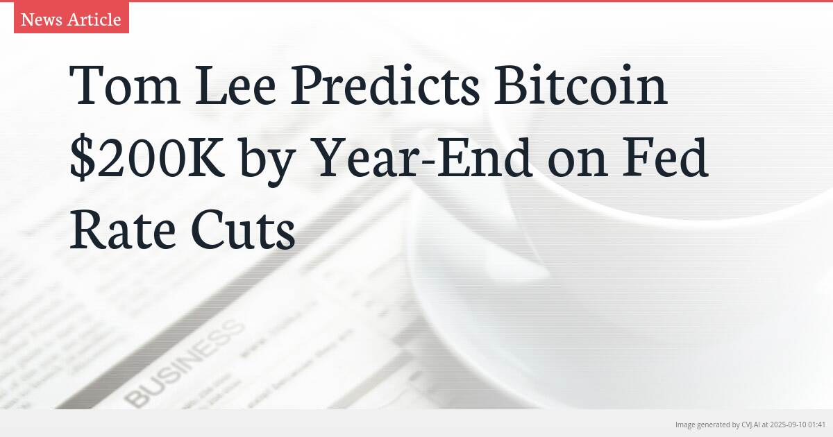 Tom Lee Predicts Bitcoin $200K by Year-End on Fed Rate Cuts