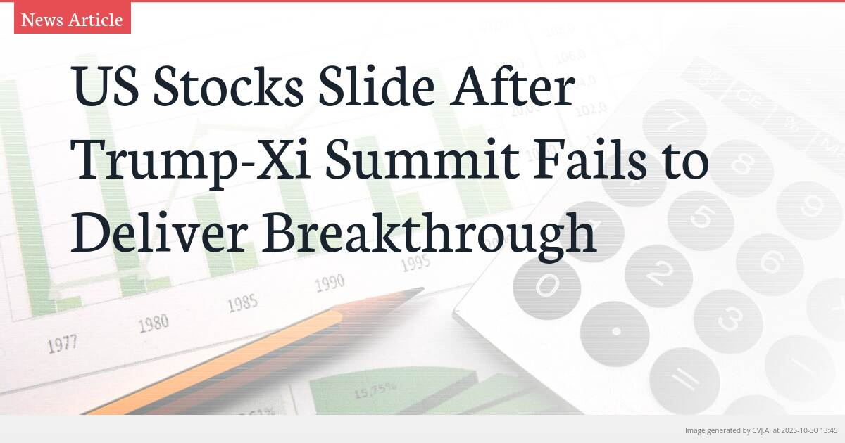US Stocks Slide After Trump-Xi Summit Fails to Deliver Breakthrough US Stocks Slide After Trump-Xi Summit Fails to Deliver Breakthrough