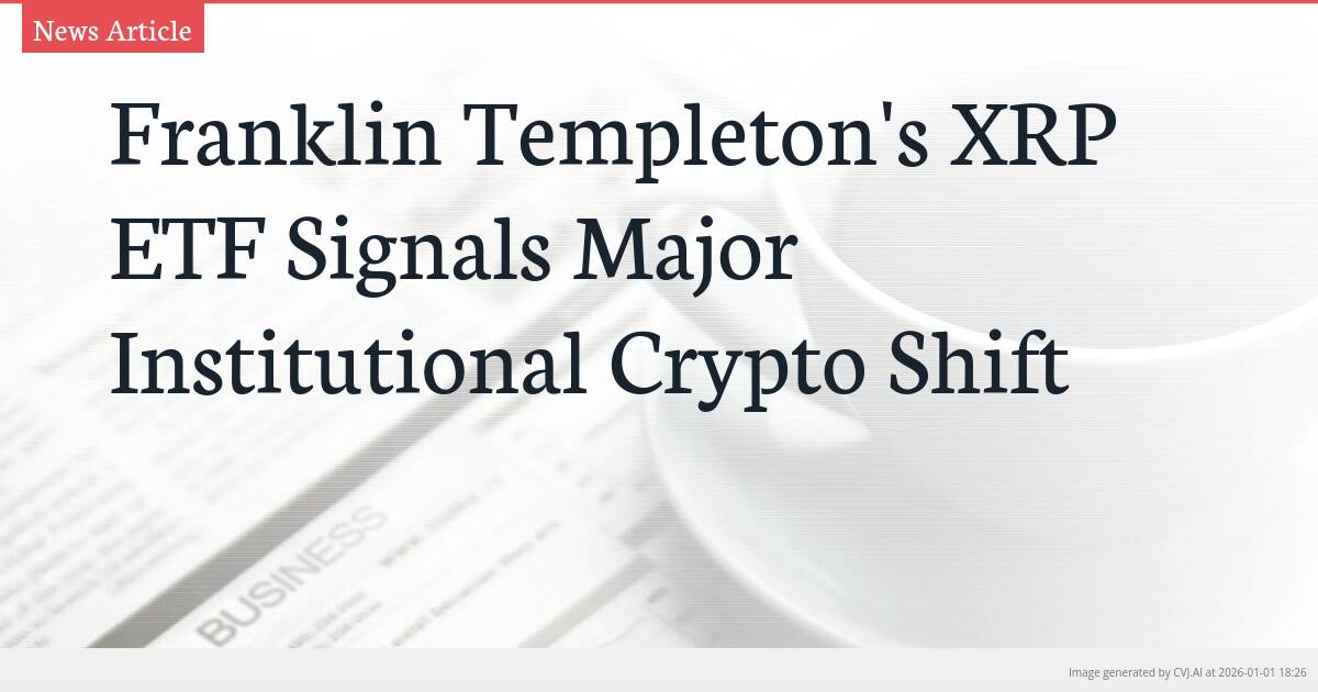 Franklin Templeton’s XRP ETF Signals Major Institutional Crypto Shift