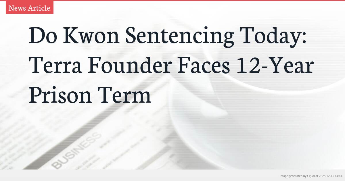 Do Kwon Sentencing Today: Terra Founder Faces 12-Year Prison Term
