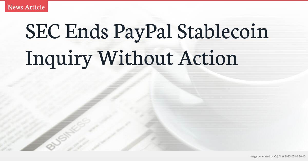 SEC Ends PayPal Stablecoin Inquiry Without Action