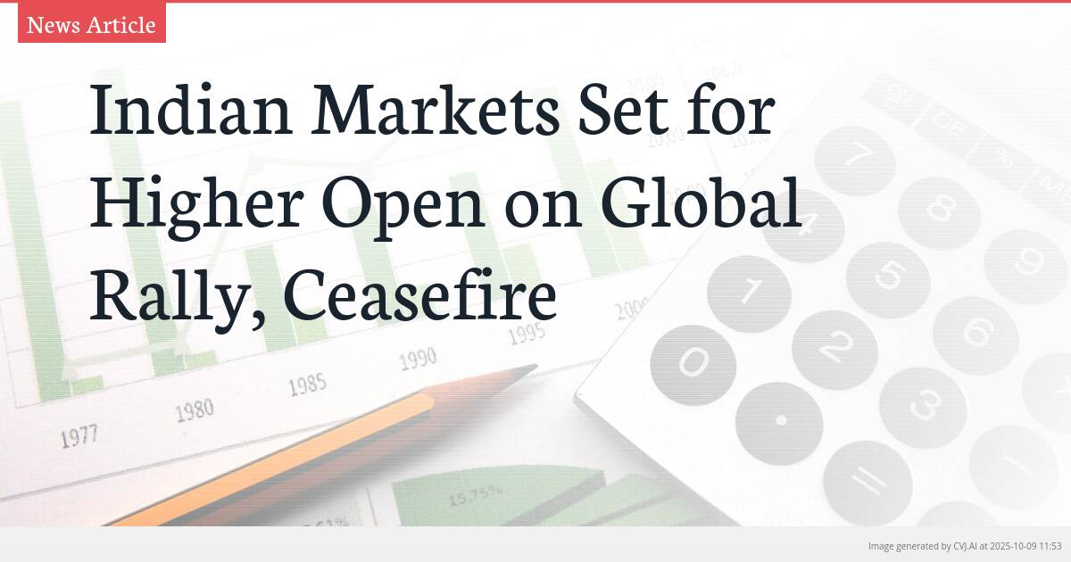 Indian Markets Set for Higher Open on Global Rally, Ceasefire