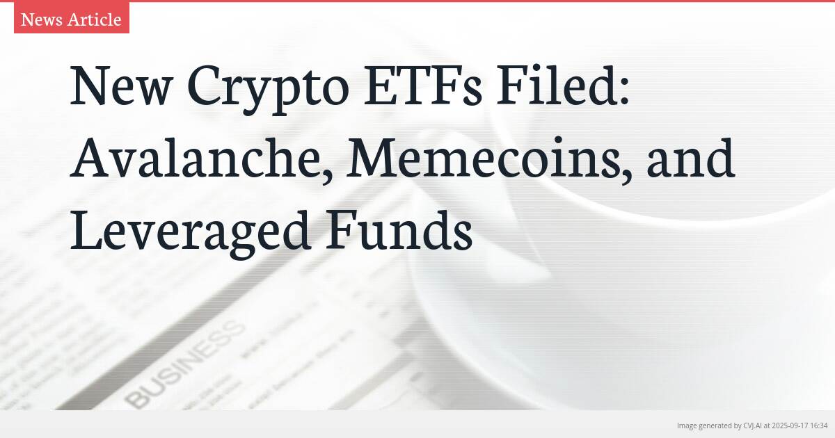 New Crypto ETFs Filed: Avalanche, Memecoins, and Leveraged Funds