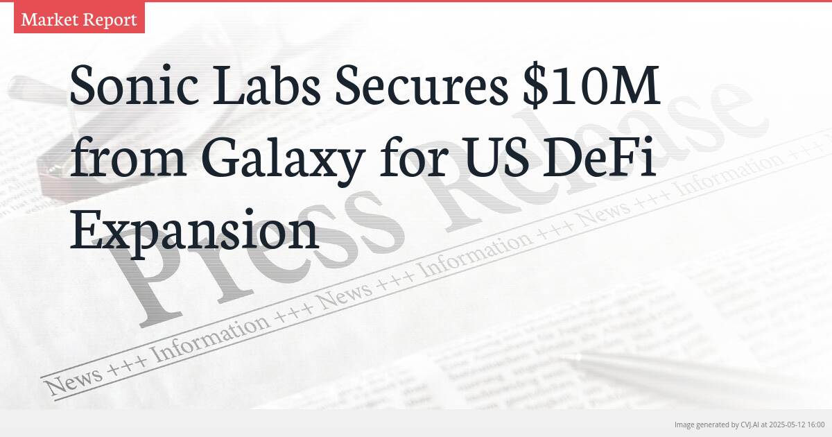 Sonic Labs Secures $10M from Galaxy for US DeFi Expansion