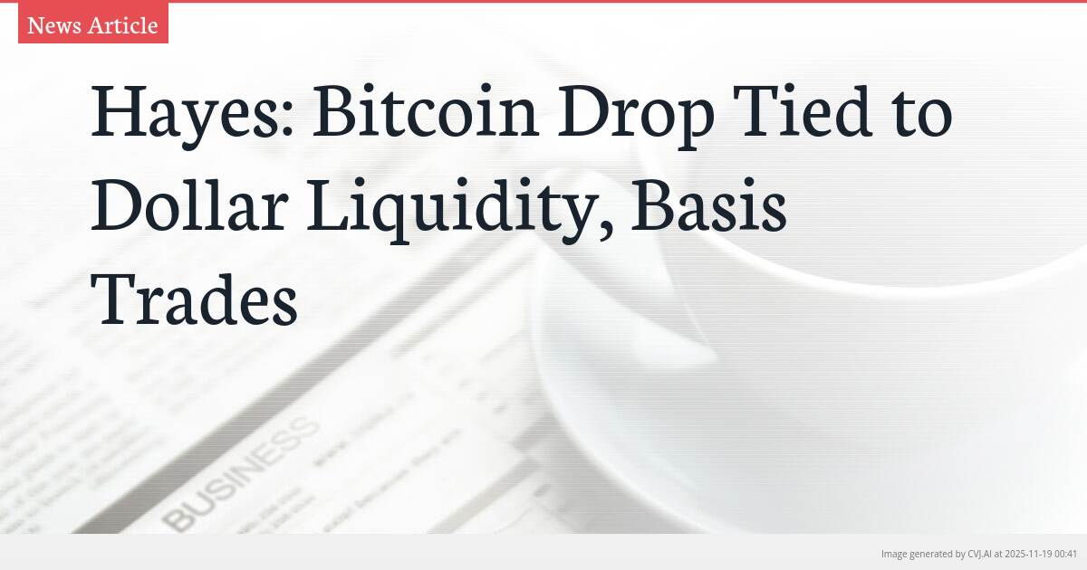 Hayes: Bitcoin Drop Tied to Dollar Liquidity, Basis Trades