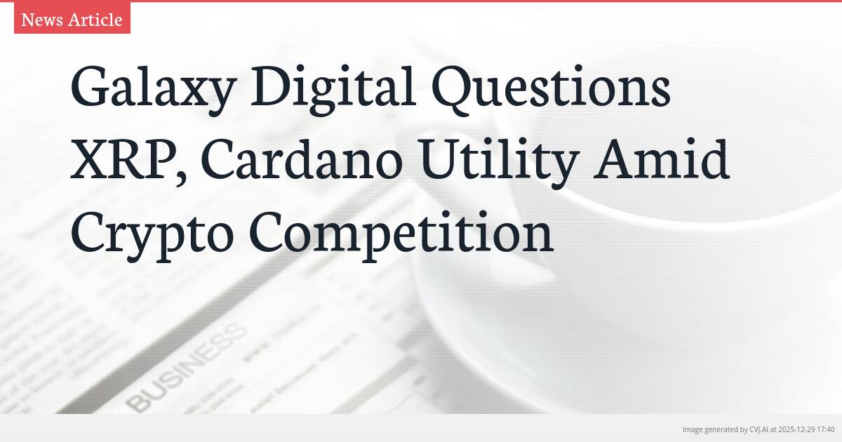 Galaxy Digital Questions XRP, Cardano Utility Amid Crypto Competition