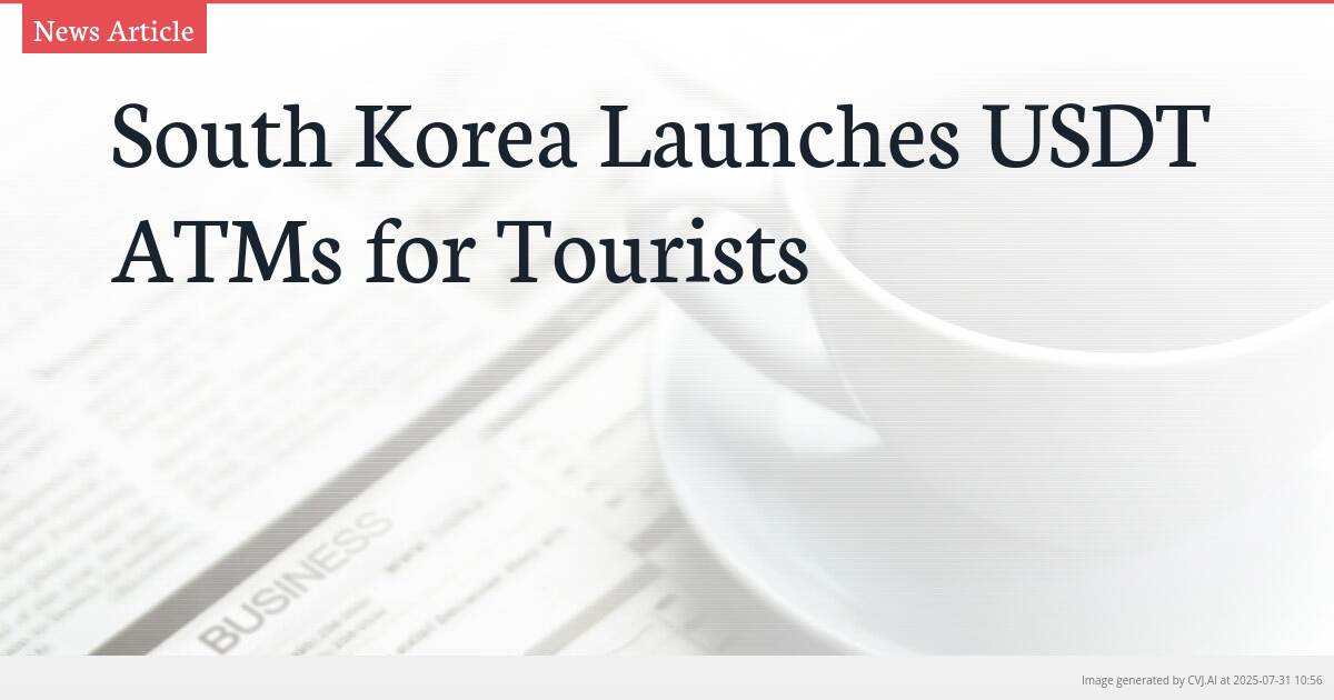 South Korea Launches USDT ATMs for Tourists