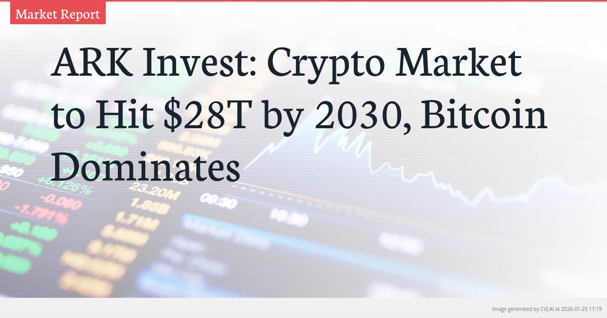 ARK Invest: Crypto Market to Hit $28T by 2030, Bitcoin Dominates