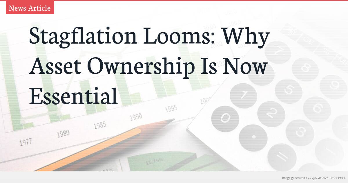 Stagflation Looms: Why Asset Ownership Is Now Essential