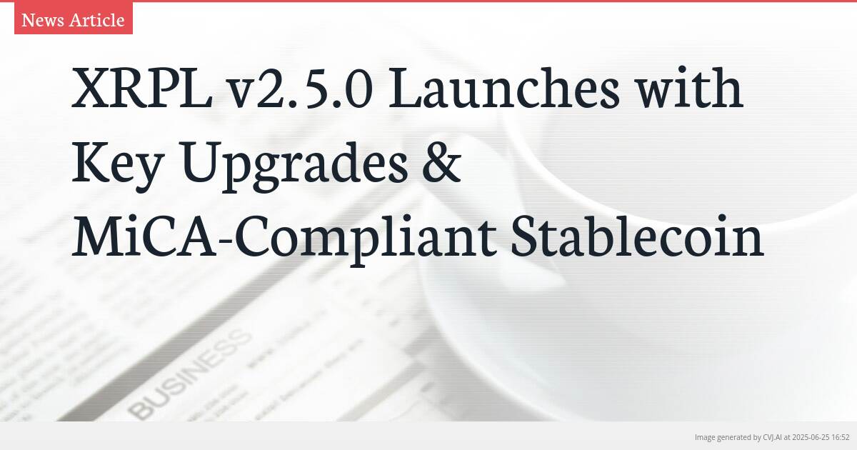 XRPL v2.5.0 Launches with Key Upgrades & MiCA-Compliant Stablecoin