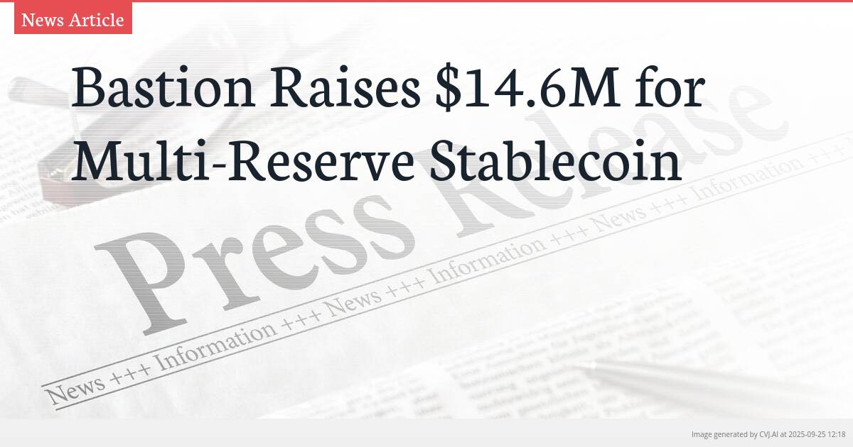 Bastion Raises $14.6M for Multi-Reserve Stablecoin