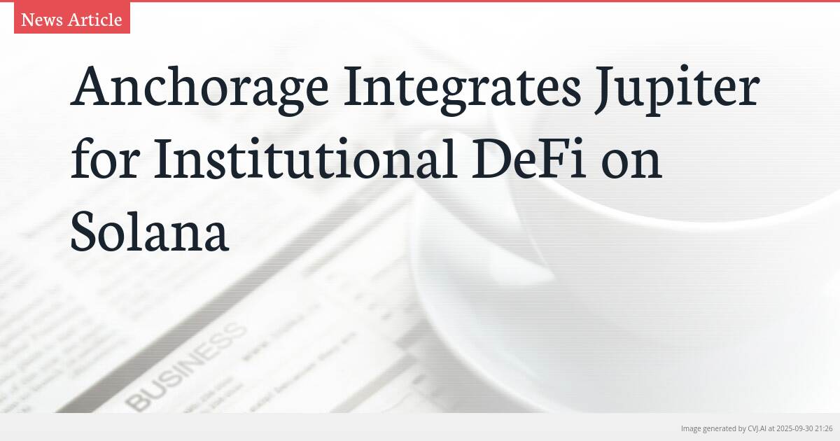 Anchorage Integrates Jupiter for Institutional DeFi on Solana