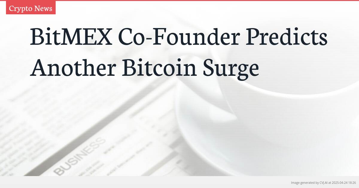 BitMEX Co-Founder Predicts Another Bitcoin Surge