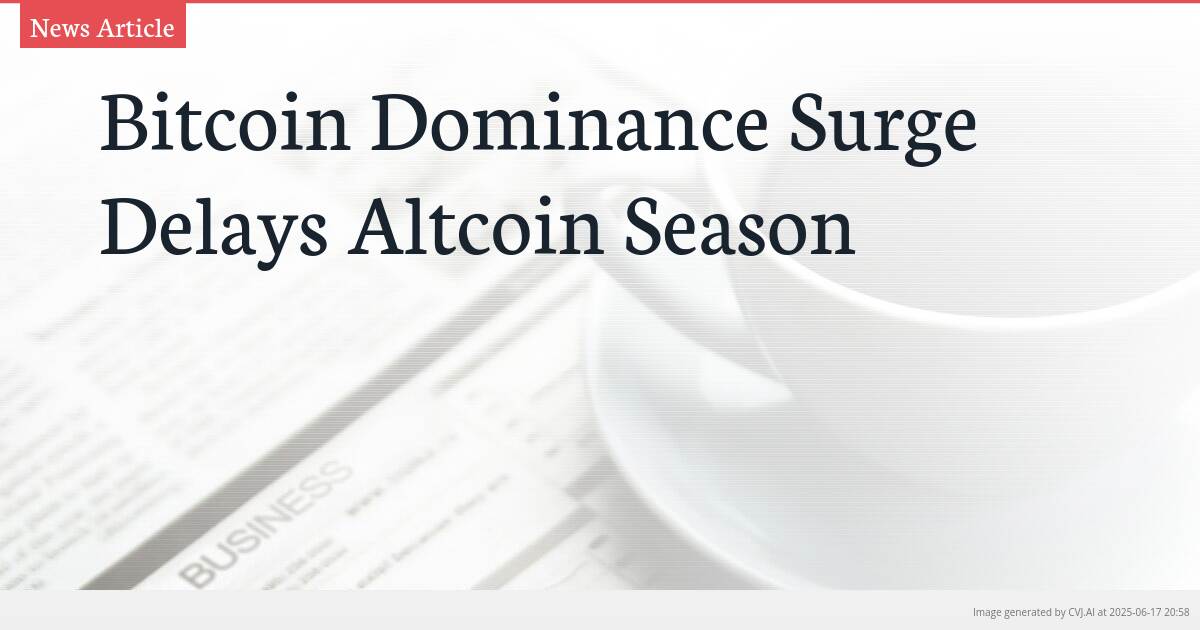 Bitcoin Dominance Surge Delays Altcoin Season