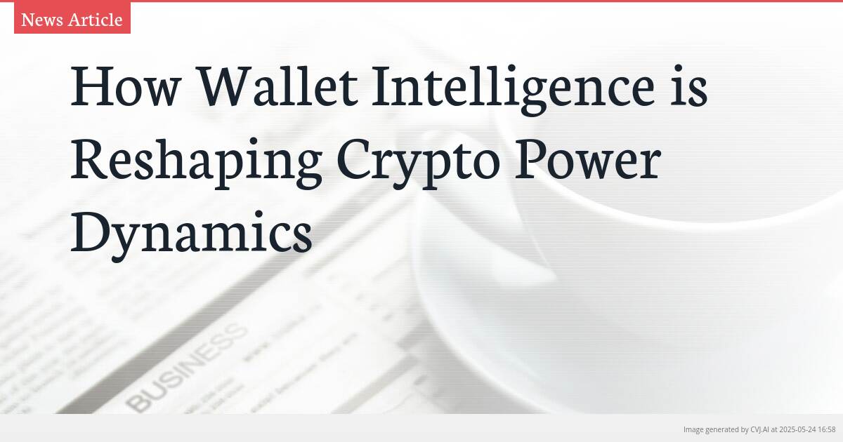How Wallet Intelligence is Reshaping Crypto Power Dynamics