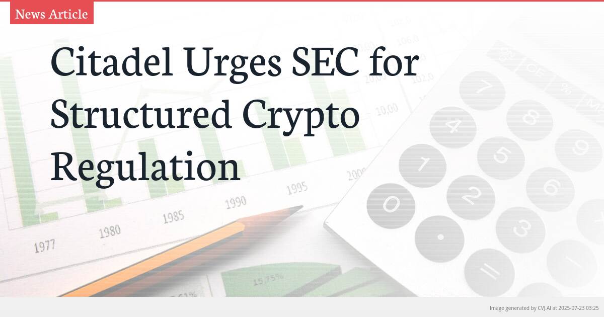 Citadel Urges SEC for Structured Crypto Regulation
