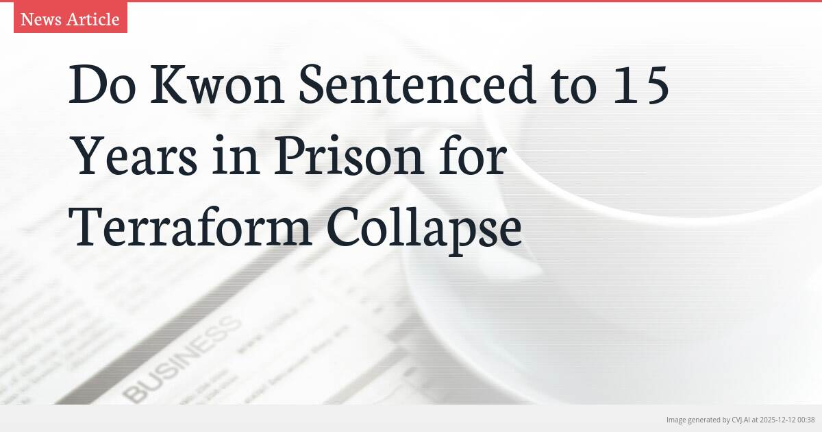 Do Kwon Sentenced to 15 Years in Prison for Terraform Collapse