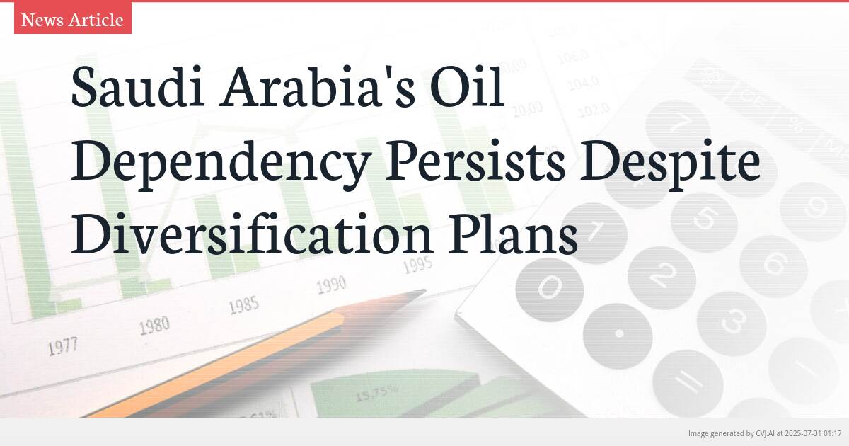Saudi Arabia’s Oil Dependency Persists Despite Diversification Plans