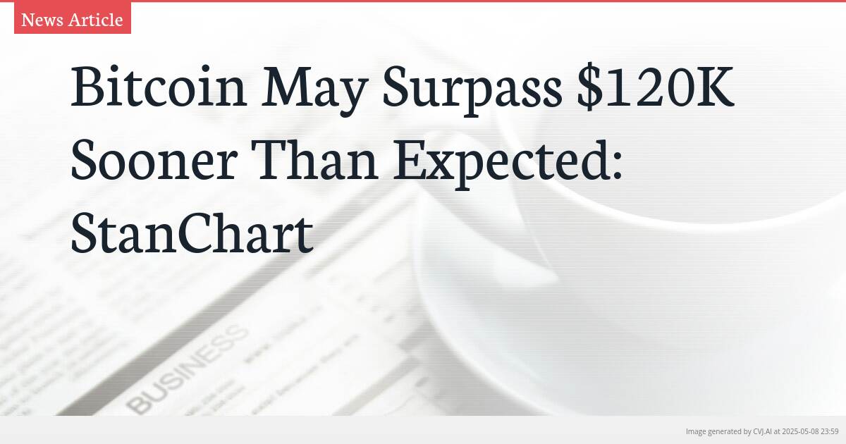 Bitcoin May Surpass $120K Sooner Than Expected: StanChart