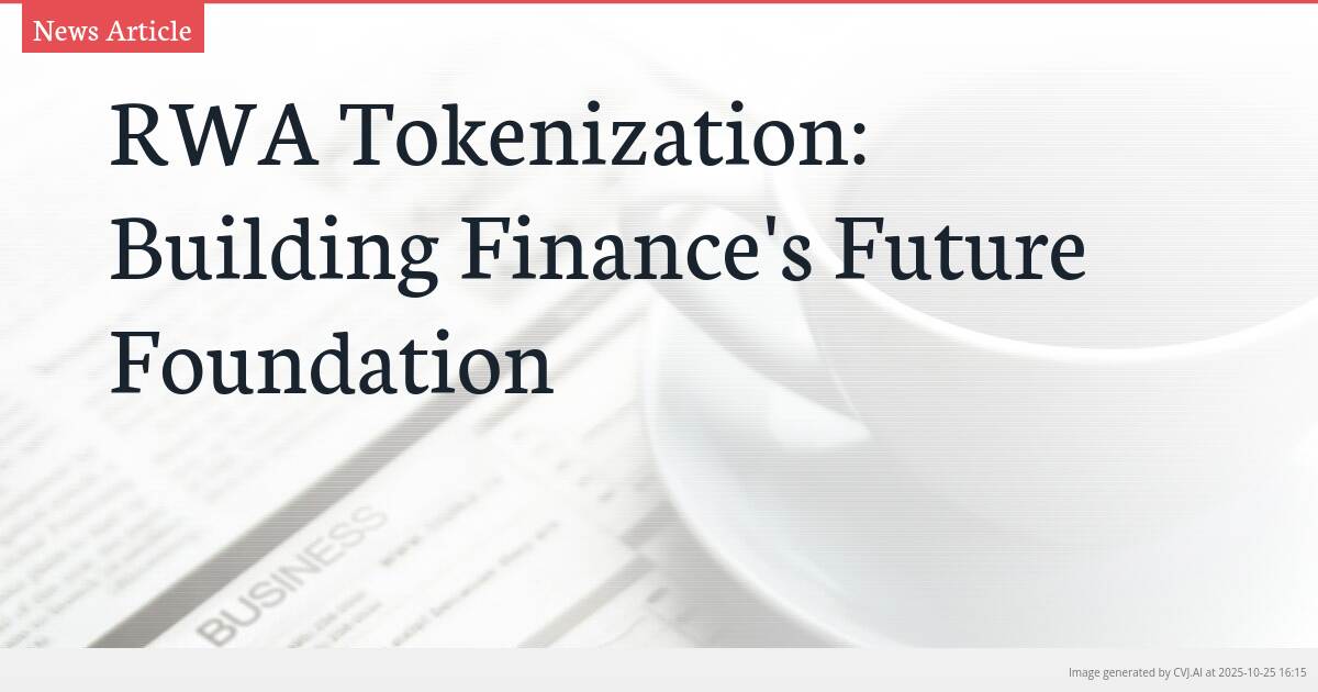 RWA Tokenization: Building Finance’s Future Foundation RWA Tokenization: Building Finance’s Future Foundation