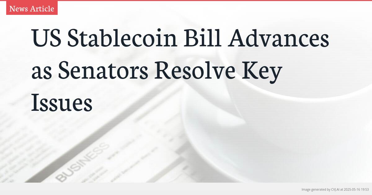 US Stablecoin Bill Advances as Senators Resolve Key Issues