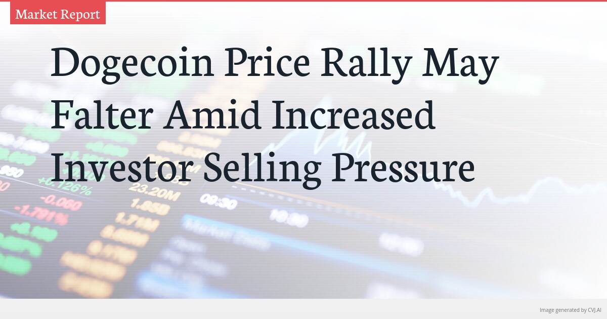 Dogecoin Price Rally May Falter Amid Increased Investor Selling Pressure