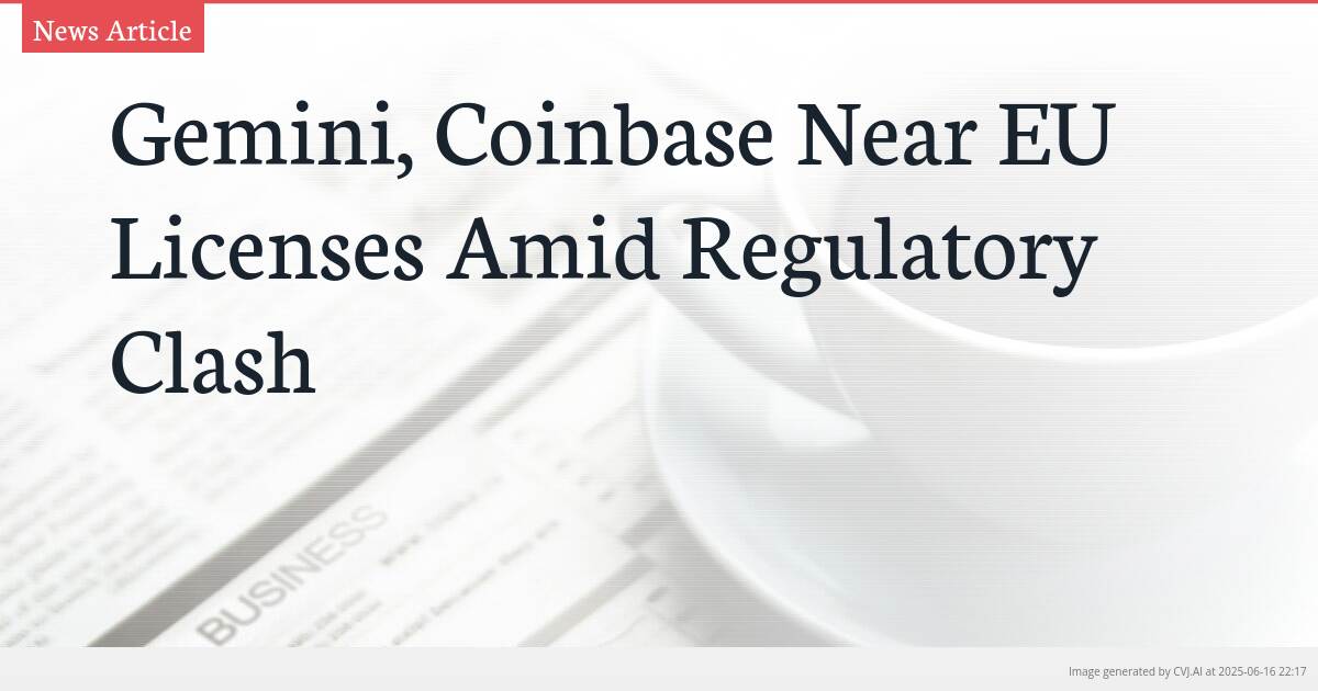 Gemini, Coinbase Near EU Licenses Amid Regulatory Clash