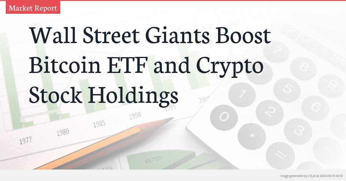 Wall Street Giants Boost Bitcoin ETF and Crypto Stock Holdings