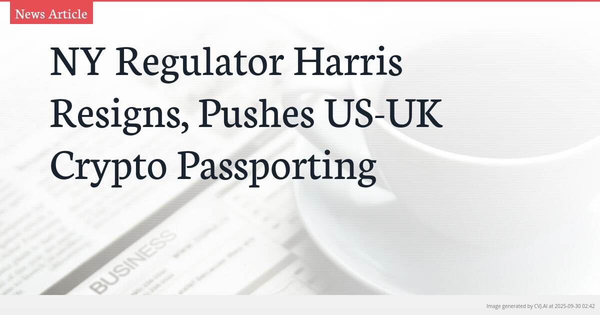 NY Regulator Harris Resigns, Pushes US-UK Crypto Passporting