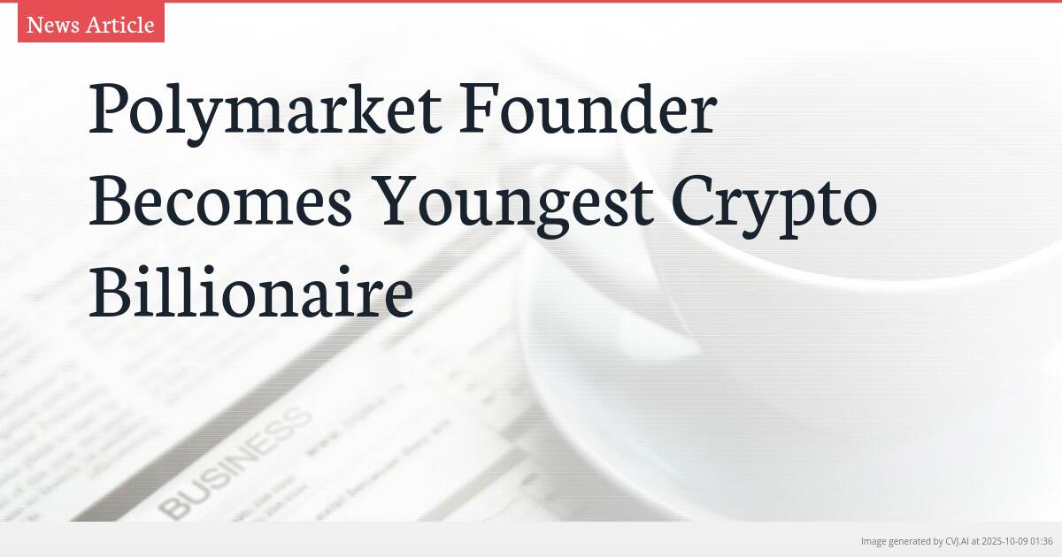Polymarket Founder Becomes Youngest Crypto Billionaire