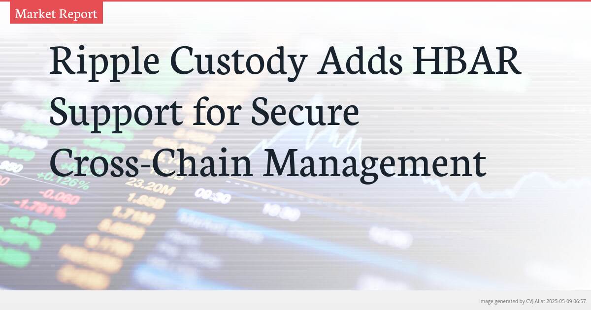 Ripple Custody Adds HBAR Support for Secure Cross-Chain Management