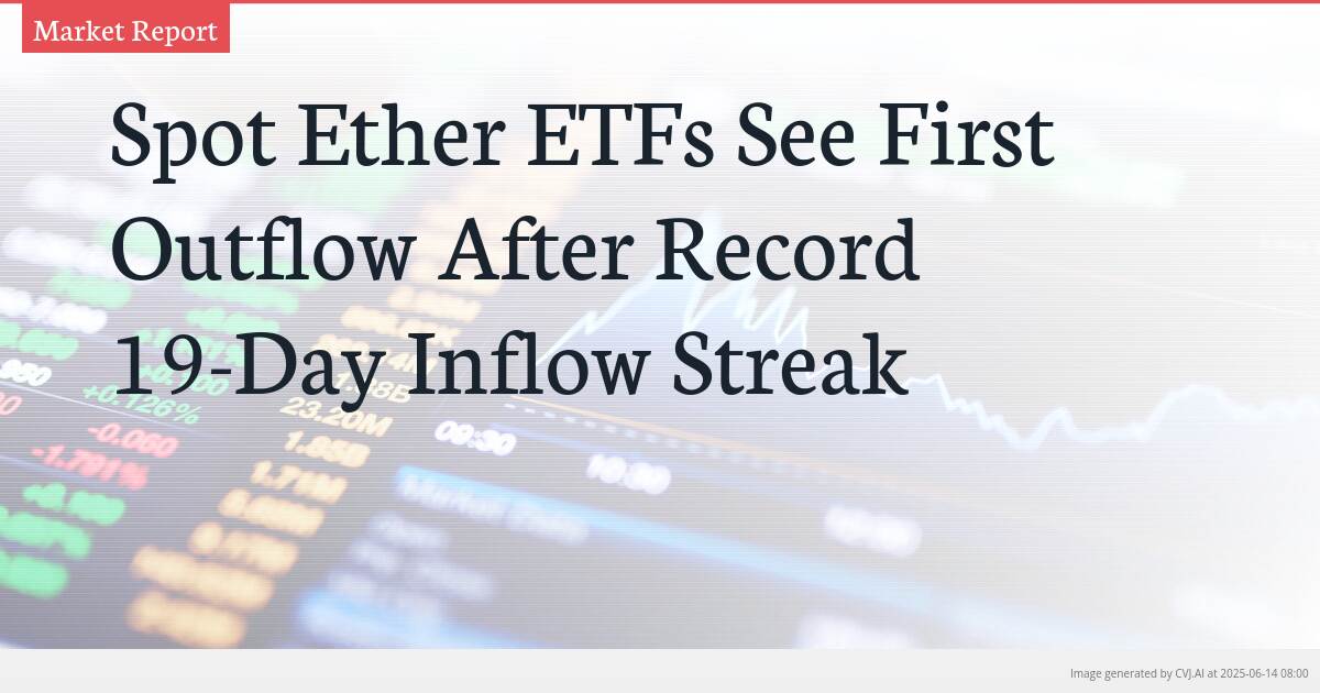 Spot Ether ETFs See First Outflow After Record 19-Day Inflow Streak Spot Ether ETFs See First Outflow After Record 19-Day Inflow Streak