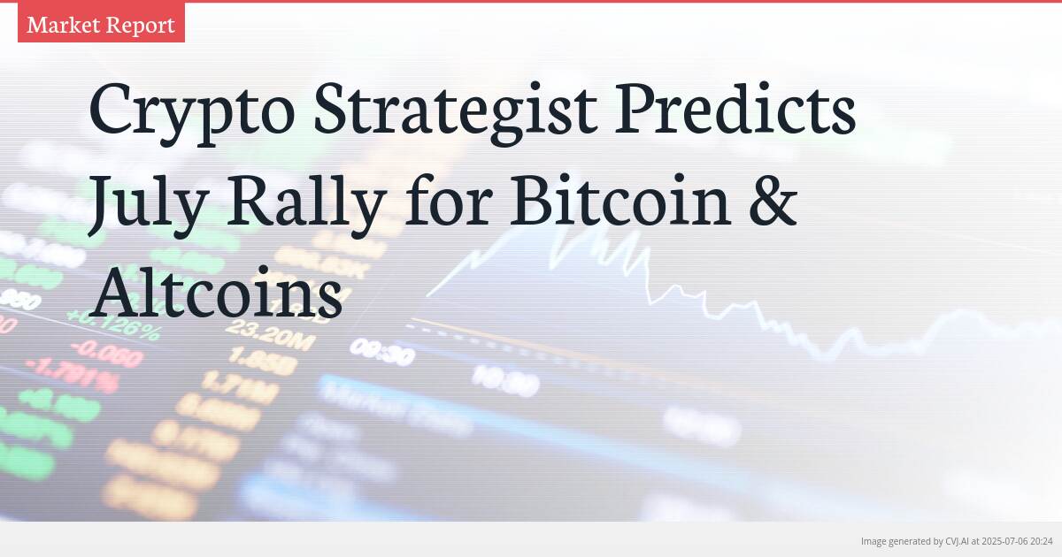 Crypto Strategist Predicts July Rally for Bitcoin & Altcoins